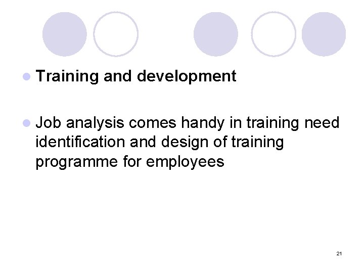 l Training and development l Job analysis comes handy in training need identification and