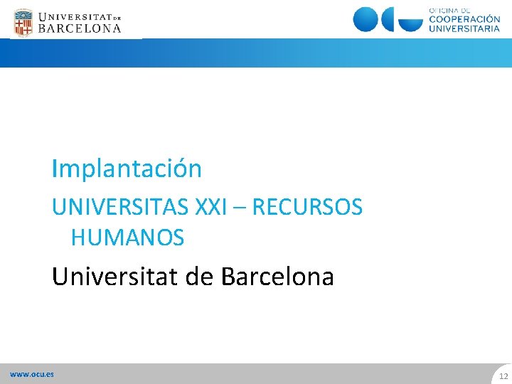 Implantación UNIVERSITAS XXI – RECURSOS HUMANOS Universitat de Barcelona www. ocu. es 12 