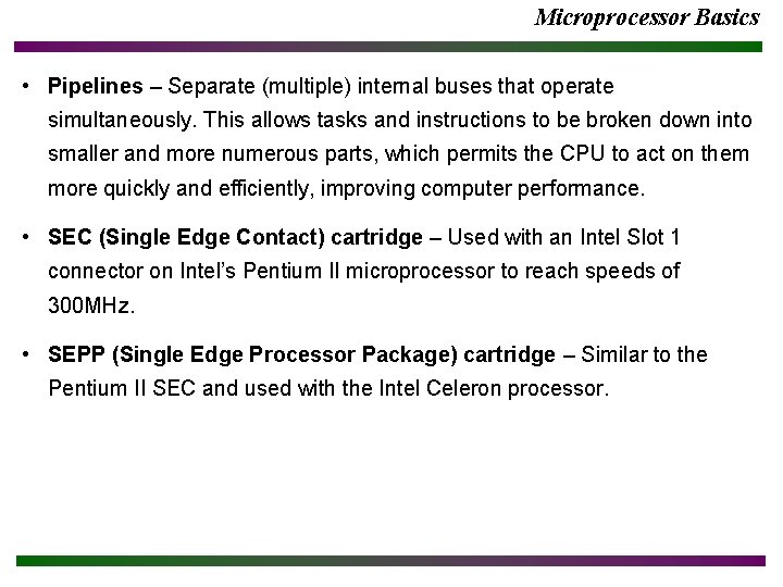 Microprocessor Basics • Pipelines – Separate (multiple) internal buses that operate simultaneously. This allows