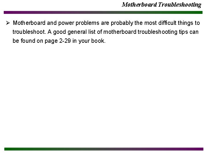 Motherboard Troubleshooting Ø Motherboard and power problems are probably the most difficult things to