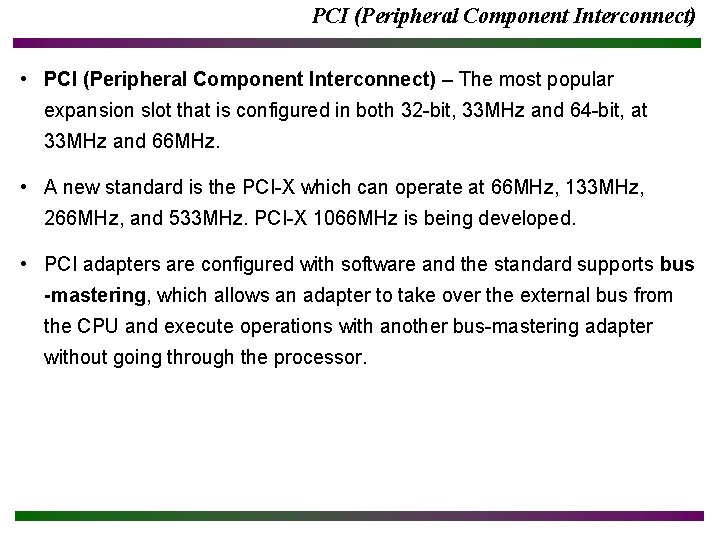 PCI (Peripheral Component Interconnect) • PCI (Peripheral Component Interconnect) – The most popular expansion