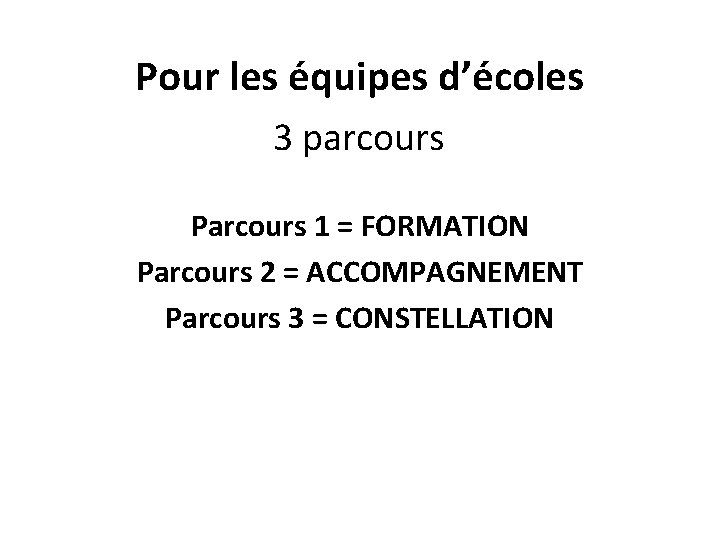Pour les équipes d’écoles 3 parcours Parcours 1 = FORMATION Parcours 2 = ACCOMPAGNEMENT