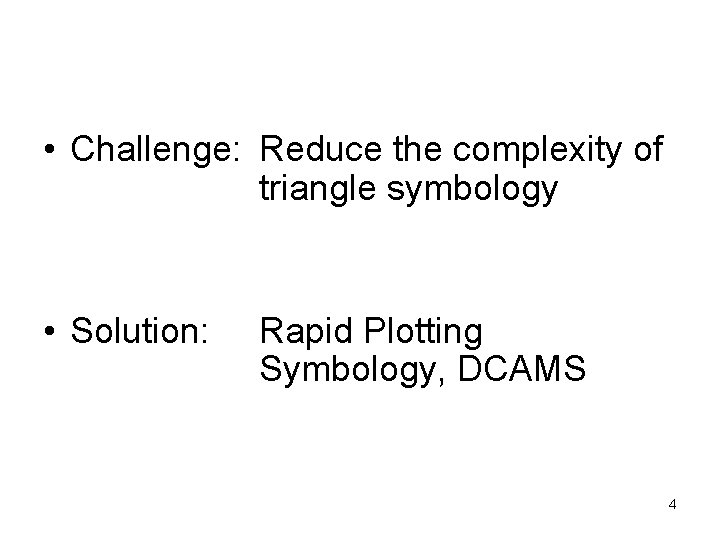  • Challenge: Reduce the complexity of triangle symbology • Solution: Rapid Plotting Symbology,