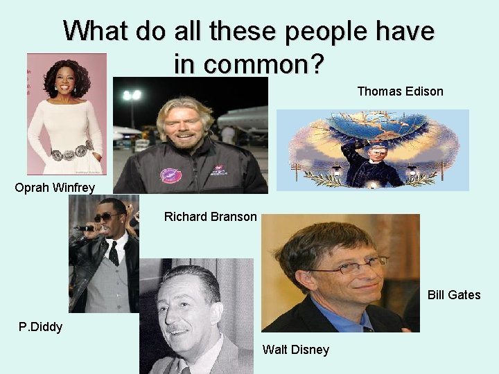 What do all these people have in common? Thomas Edison Oprah Winfrey Richard Branson