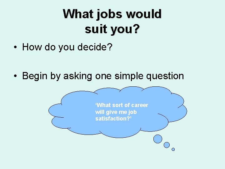 What jobs would suit you? • How do you decide? • Begin by asking