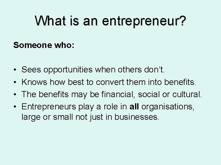 What is an entrepreneur? Someone who: • • Sees opportunities when others don’t. Knows
