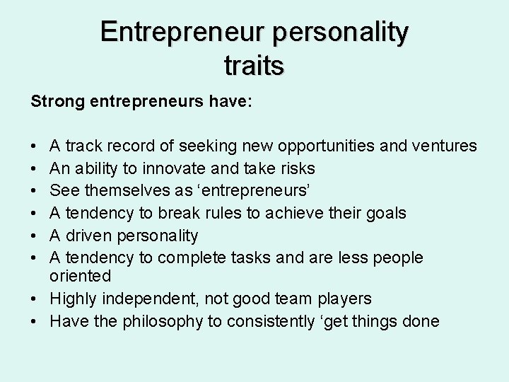 Entrepreneur personality traits Strong entrepreneurs have: • • • A track record of seeking