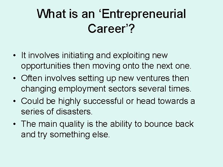 What is an ‘Entrepreneurial Career’? • It involves initiating and exploiting new opportunities then