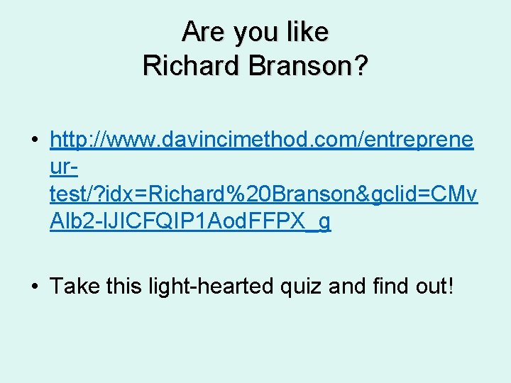 Are you like Richard Branson? • http: //www. davincimethod. com/entreprene urtest/? idx=Richard%20 Branson&gclid=CMv Alb
