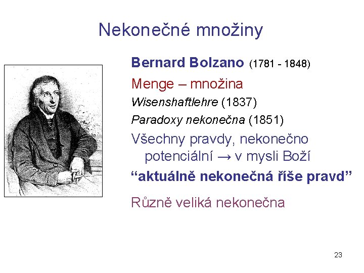 Nekonečné množiny Bernard Bolzano (1781 - 1848) Menge – množina Wisenshaftlehre (1837) Paradoxy nekonečna