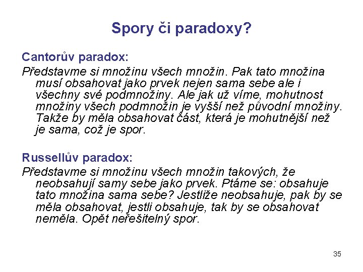 Spory či paradoxy? Cantorův paradox: Představme si množinu všech množin. Pak tato množina musí