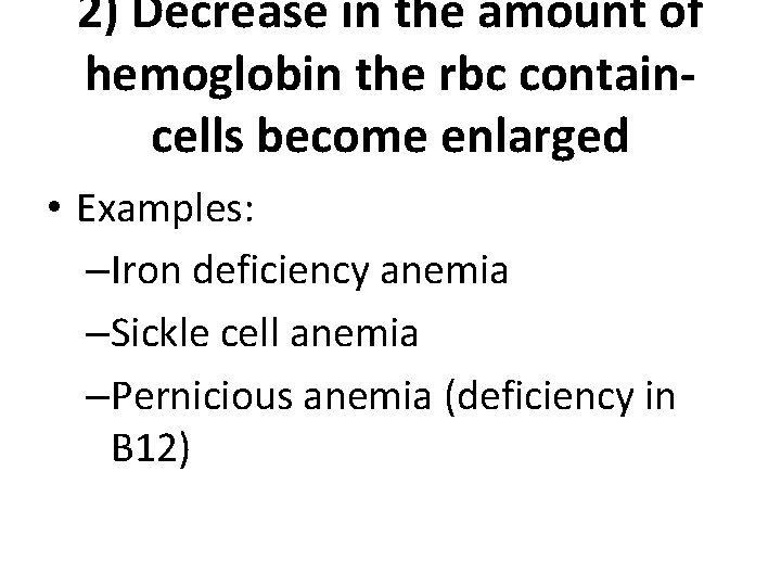 2) Decrease in the amount of hemoglobin the rbc containcells become enlarged • Examples: