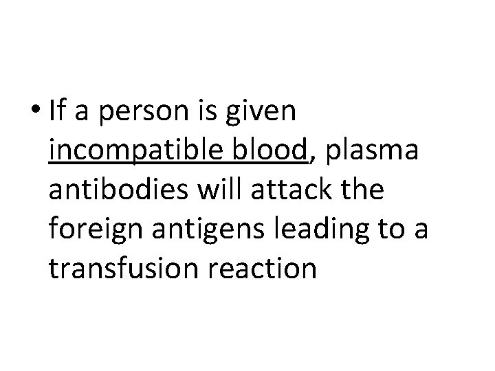  • If a person is given incompatible blood, plasma antibodies will attack the