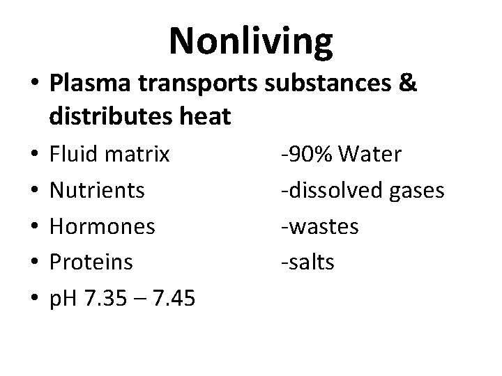 Nonliving • Plasma transports substances & distributes heat • • • Fluid matrix Nutrients