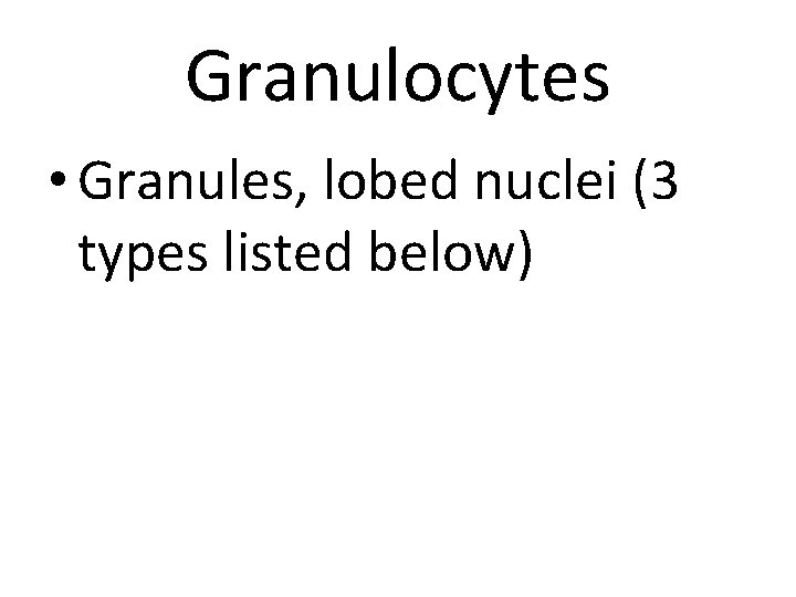 Granulocytes • Granules, lobed nuclei (3 types listed below) 