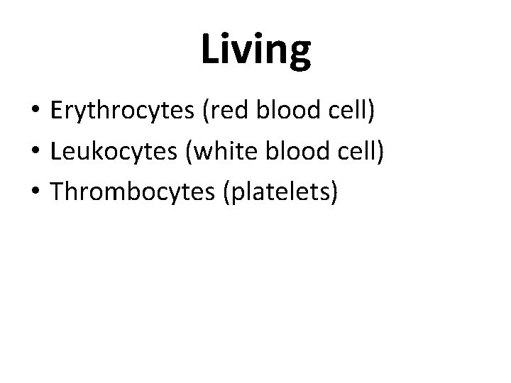 Living • Erythrocytes (red blood cell) • Leukocytes (white blood cell) • Thrombocytes (platelets)