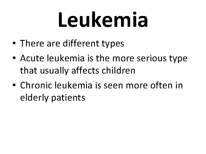 Leukemia • There are different types • Acute leukemia is the more serious type