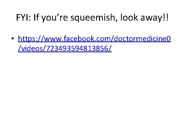 FYI: If you’re squeemish, look away!! • https: //www. facebook. com/doctormedicine 0 /videos/723493594813856/ 