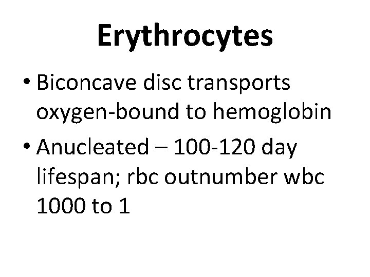 Erythrocytes • Biconcave disc transports oxygen-bound to hemoglobin • Anucleated – 100 -120 day