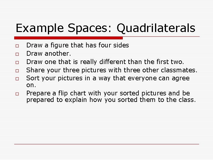 Example Spaces: Quadrilaterals o o o Draw a figure that has four sides Draw