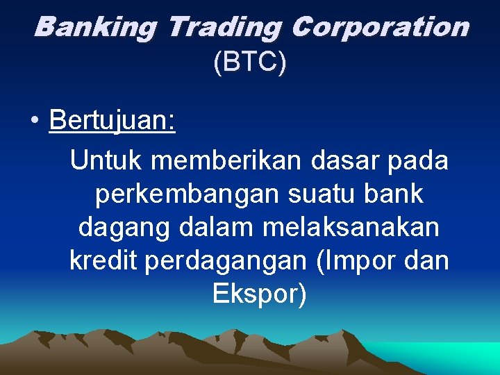 Banking Trading Corporation (BTC) • Bertujuan: Untuk memberikan dasar pada perkembangan suatu bank dagang