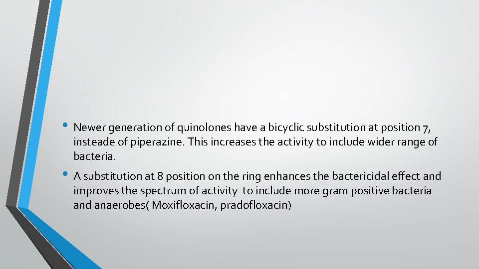  • Newer generation of quinolones have a bicyclic substitution at position 7, insteade