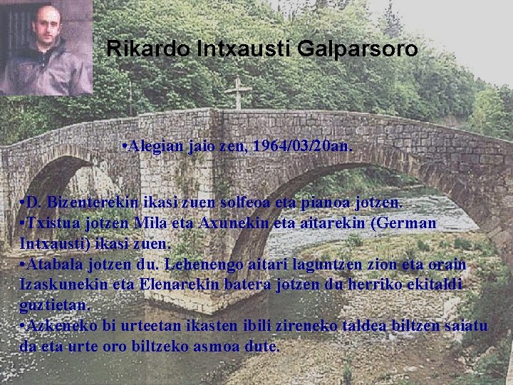 Rikardo Intxausti Galparsoro • Alegian jaio zen, 1964/03/20 an. • D. Bizenterekin ikasi zuen