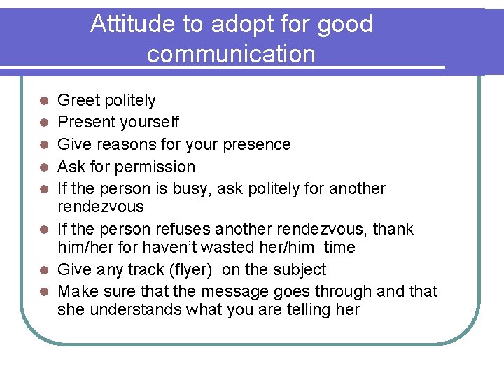 Attitude to adopt for good communication l l l l Greet politely Present yourself