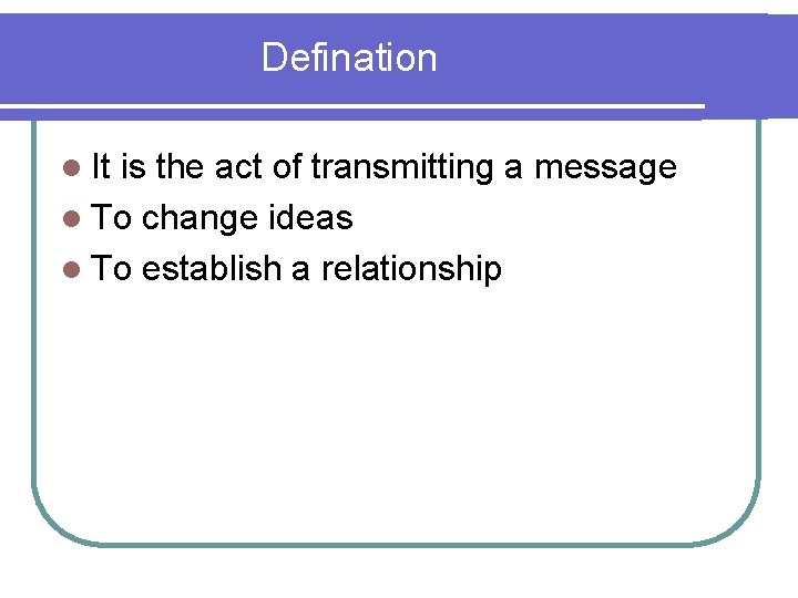 Defination l It is the act of transmitting a message l To change ideas