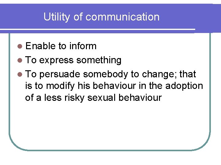 Utility of communication l Enable to inform l To express something l To persuade