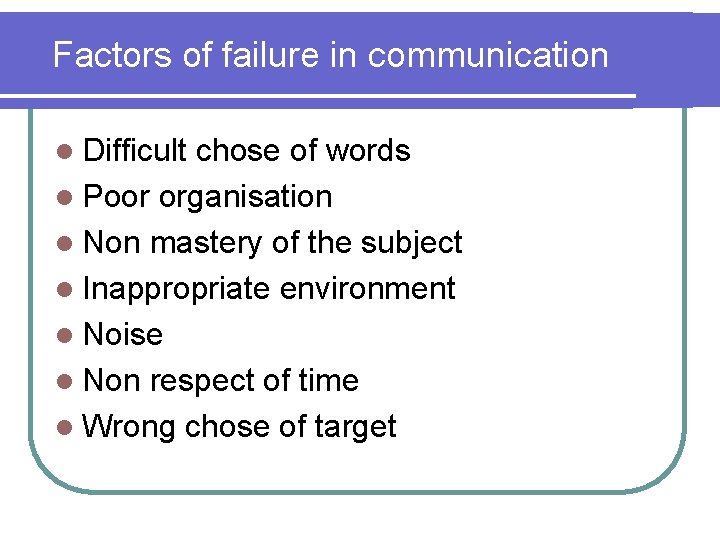Factors of failure in communication l Difficult chose of words l Poor organisation l