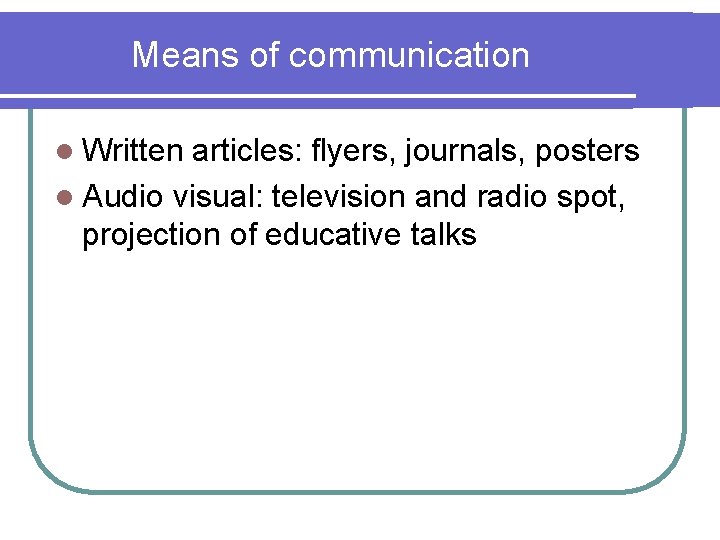 Means of communication l Written articles: flyers, journals, posters l Audio visual: television and