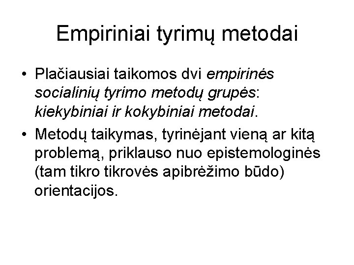 Empiriniai tyrimų metodai • Plačiausiai taikomos dvi empirinės socialinių tyrimo metodų grupės: kiekybiniai ir