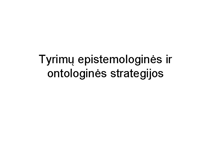 Tyrimų epistemologinės ir ontologinės strategijos 