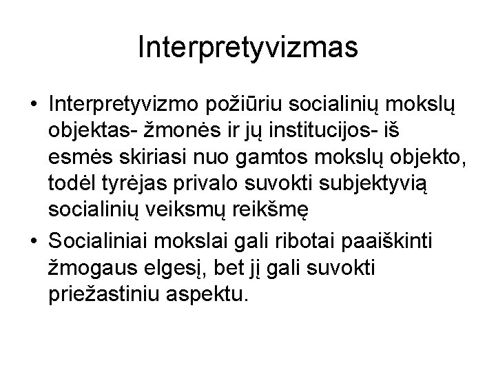 Interpretyvizmas • Interpretyvizmo požiūriu socialinių mokslų objektas- žmonės ir jų institucijos- iš esmės skiriasi