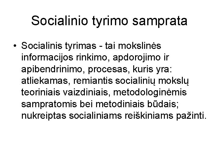 Socialinio tyrimo samprata • Socialinis tyrimas - tai mokslinės informacijos rinkimo, apdorojimo ir apibendrinimo,