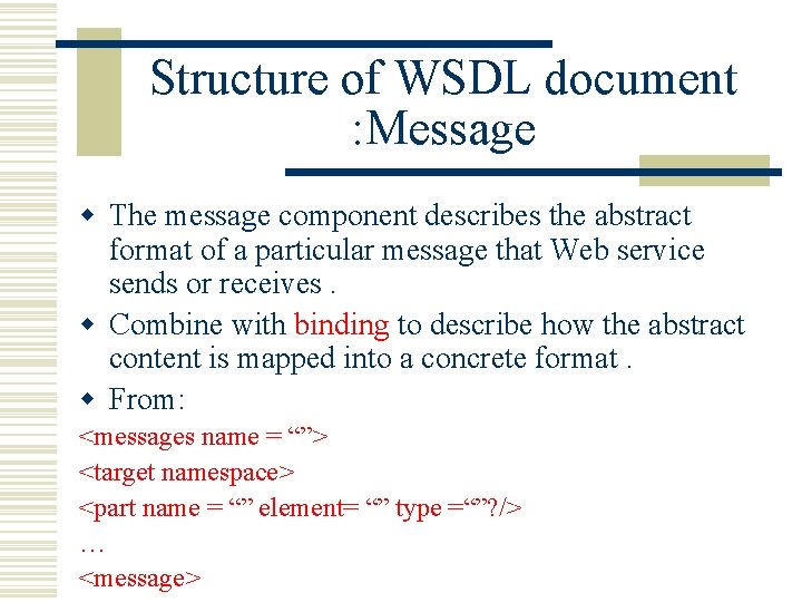 Structure of WSDL document : Message w The message component describes the abstract format