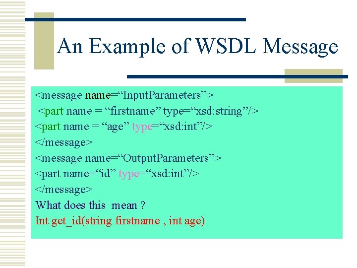 An Example of WSDL Message <message name=“Input. Parameters”> <part name = “firstname” type=“xsd: string”/>
