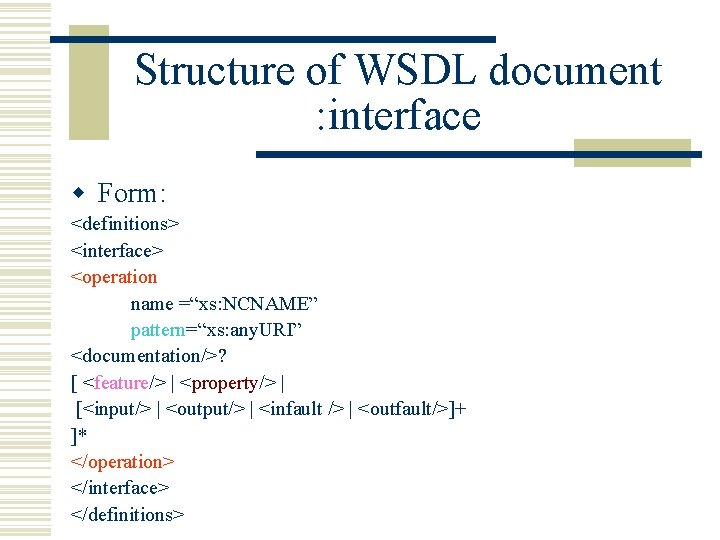 Structure of WSDL document : interface w Form: <definitions> <interface> <operation name =“xs: NCNAME”
