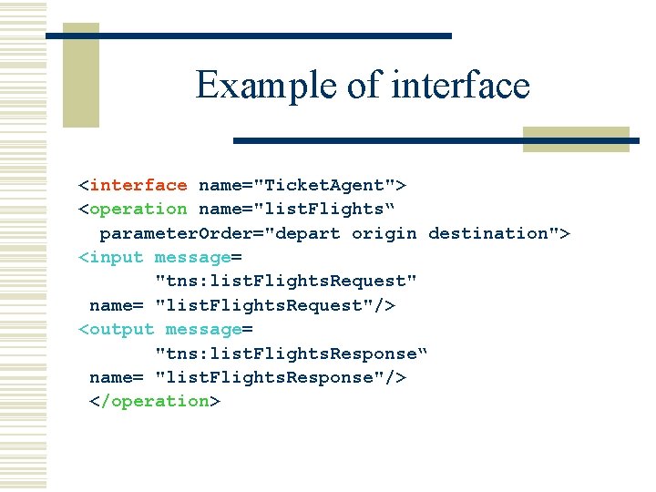 Example of interface <interface name="Ticket. Agent"> <operation name="list. Flights“ parameter. Order="depart origin destination"> <input