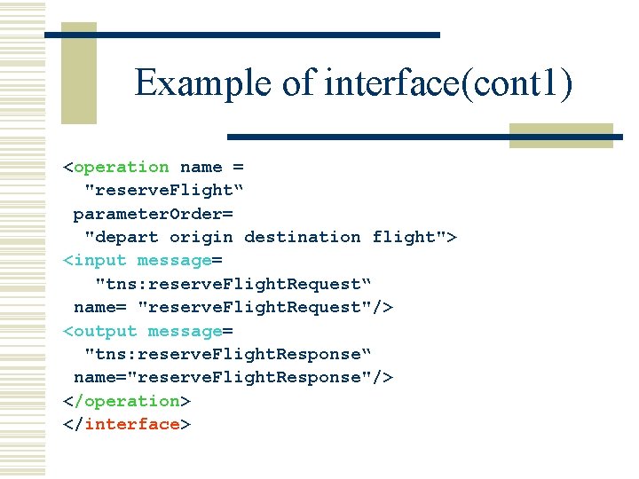 Example of interface(cont 1) <operation name = "reserve. Flight“ parameter. Order= "depart origin destination