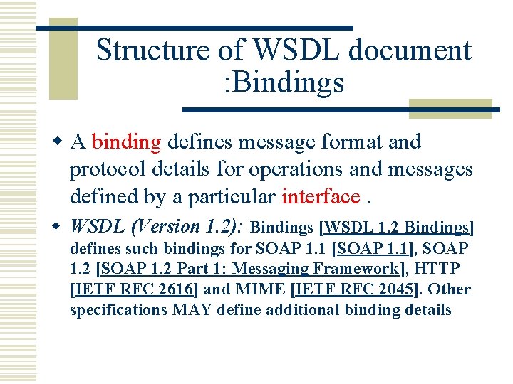 Structure of WSDL document : Bindings w A binding defines message format and protocol