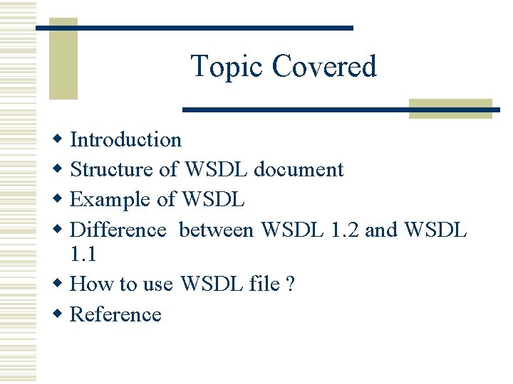 Topic Covered w Introduction w Structure of WSDL document w Example of WSDL w