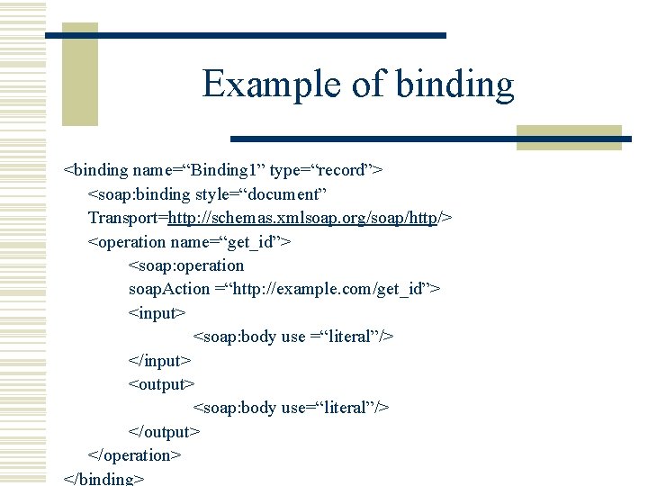 Example of binding <binding name=“Binding 1” type=“record”> <soap: binding style=“document” Transport=http: //schemas. xmlsoap. org/soap/http/>