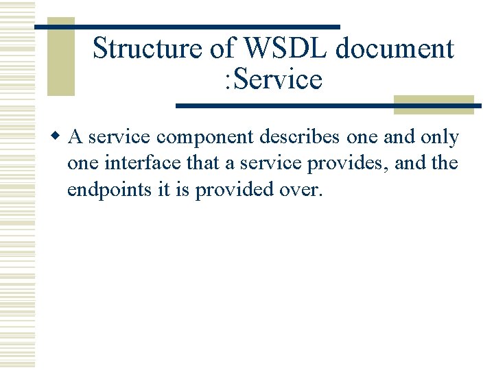Structure of WSDL document : Service w A service component describes one and only