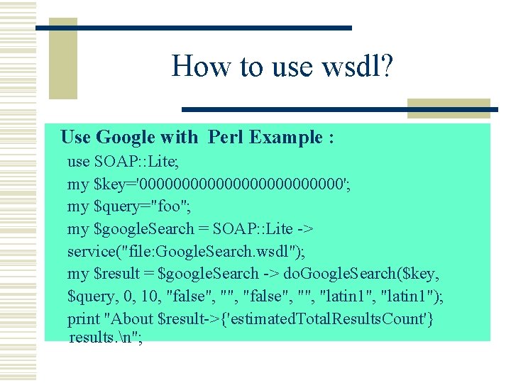 How to use wsdl? Use Google with Perl Example : use SOAP: : Lite;