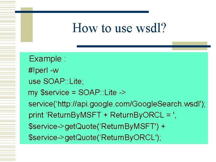 How to use wsdl? Example : #!perl -w use SOAP: : Lite; my $service