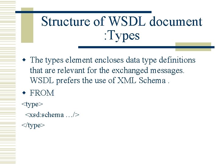 Structure of WSDL document : Types w The types element encloses data type definitions