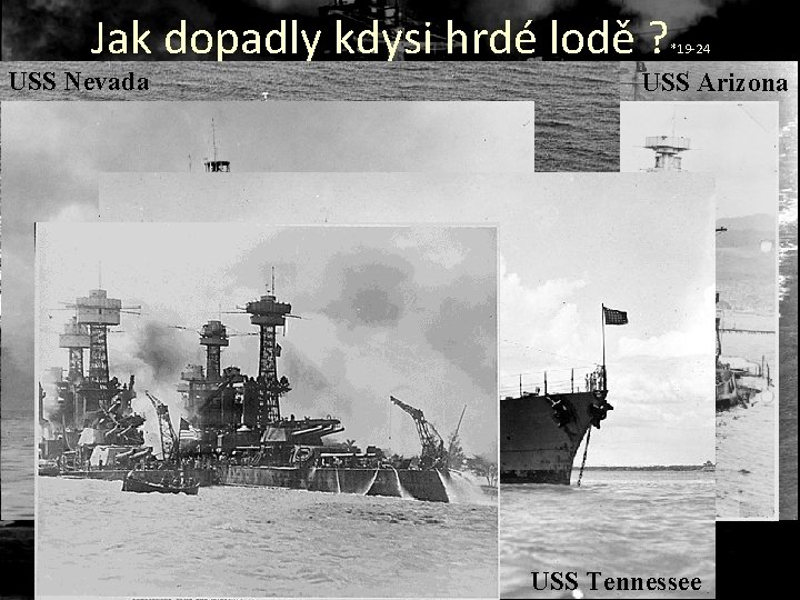 Jak dopadly kdysi hrdé lodě ? USS Nevada *19 -24 USS Arizona USS Tennessee