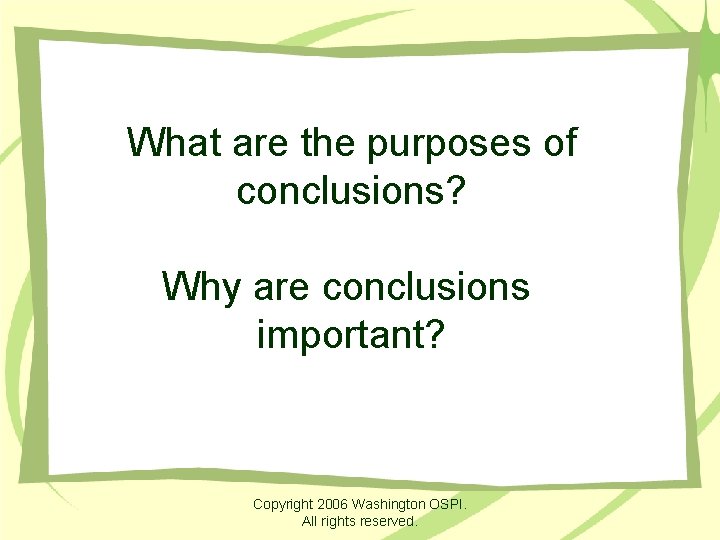 What are the purposes of conclusions? Why are conclusions important? Copyright 2006 Washington OSPI.